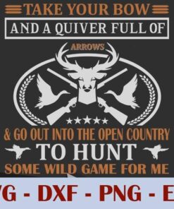 take Your Bow and a Quiver Full Of And Go out into the open country to hunt some wild game for me, Hunting, Customizable Layered Svg, Svg Eps Png Dxf
