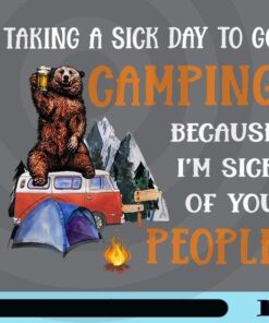 Taking A Sick Day To Go Camping Because I'm Sick Of You People, Funny Camping Bear, Customizable Png