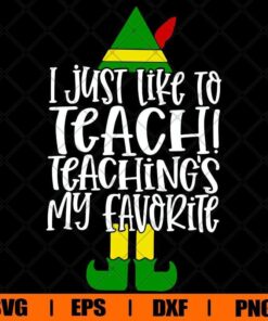 Teacher Christmas, Elf Teacher, I just Like To Teach Teaching's My Favorite, Winter Teacher, Elf Lover Svg Eps Png Dxf