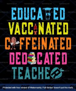 Teacher Educated Vaccinated Caffeinated Dedicated Svg, Teacher Gifts Svg, Teaching Svg Customizable Layered Svg, Svg Eps Png Dxf