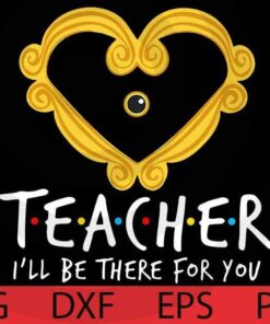 Teacher I'll Be There For You Funny Teacher Back to School T-Shirt Customizable Layered Svg, Svg Eps Png Dxf