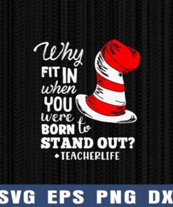 Teacher Life, Dr.Suess, Why Fit In When You Were Born To Stand Out, Cat in the Hat, Teacher Gift Layered Svg Eps Png Dxf