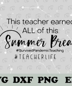 Teacher Life, This Teacher Earned All Of This Summer Break, Gift for Teacher, Survived Pandemic Teaching, Summer Time, SVG PNG DXF, EPS, PDF