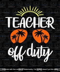 Teacher Off Duty, Sunglasses Beach, Summer Sunset, Summer Vacation,Teacher Summer Vacation Customizable Layered Svg, Svg Eps Png Dxf