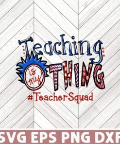 Teaching Is My Thing, Teacher Squad, Great Gift For Teacher, Love Teaching, Teacher Life, Dr Seuss, Layered SVG, DXF, PNG, EPS