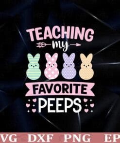 Teaching My Favorite Peeps, Easter Teacher Classroom, Teacher, Peeps, Easter Day Gift, Women's Easter, Layered Svg Eps Png Dxf