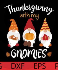 thanksgiving with my Gnomes , Cute Fall Gnomes autumn Bundle Customizable Layered Svg, Svg Eps Png Dxf