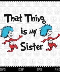 That Thing Is My Sister svg, Dr Seuss svg, The Cat in the Hat svg, Customizable Layered Svg, Svg Eps Png Dxf