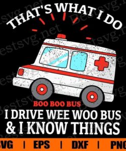 That's What I Do I Drive Wee Woo Bus And I Known Things , Ambulance , Nurse Gift , Svg Eps Png Dxf