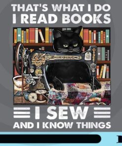 That's What I do I Read Books, I Sew And I Know Things, Cat And Books, Cat Sewing, Black Cat, Cat Lover, Sewing Lover, books Lover Customizable Png