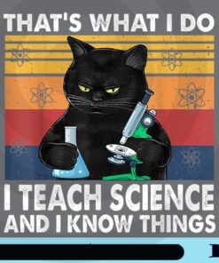 Thats what I do, I teach science and I know things, Black Cat, science Teacher Customizable Png