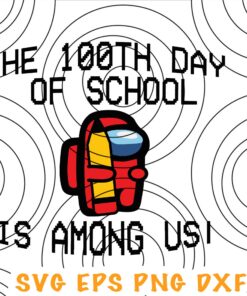 The 100th Day Of School is Among Us, 100th Day, Among Us, 100th Day of School, Among Lover Layered Svg Eps Png Dxf