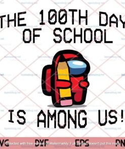 The 100th Day Of School Is Among Us Svg, Teacher Svg, Among Us Svg Customizable Layered Svg, Svg Eps Png Dxf