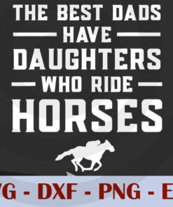 The best dads have daughters who ride horses Equestrian Dad Father's Day T-Shirt, Customizable Layered Svg, Svg Eps Png Dxf
