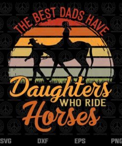 The Best Dads Have Daughters Who ride horses father's day Premium Customizable Layered Svg, Svg Eps Png Dxf