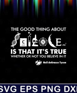 The Good Thing About Science Is That It's True Whether Or Not You Believe In It Layered Svg Eps Png Dxf