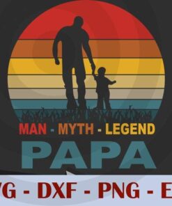 The Man The Myth The Legend papa , Love Dad, Daddy, Father's Day, Customizable Layered Svg, Svg Eps Png Dxf