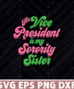 The Vice President is my Sorority,Sister Kamala Harris AKA, the vice president-elect, Sister Elect Kamala Harris, sister's presidential campaign, politics, Layered Svg,Svg Eps Png Dxf