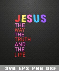 The Way, The Truth, The Life, Jesus, Christian, Godly, God Layered Svg Eps Png Dxf