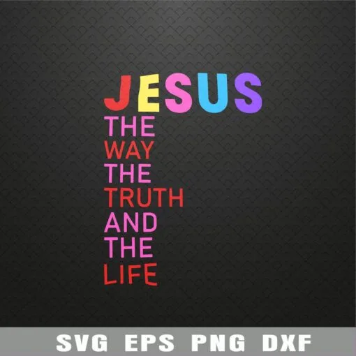The Way, The Truth, The Life, Jesus, Christian, Godly, God Layered Svg Eps Png Dxf