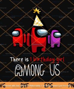 There Is 1st Birthday Girl Among Us Svg, Happy Birthday Svg, Game Among Us Svg, Customizable Layered Svg, Png, Dxf, Eps