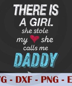 There is A girl she stole my heart she call me daddy, , Love Dad, Daddy, Father's Day, Customizable Layered Svg, Svg Eps Png Dxf