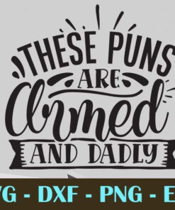 These puns are armed and dadly, Dad, Father's Day, Customizable Layered Svg, Svg Eps Png Dxf