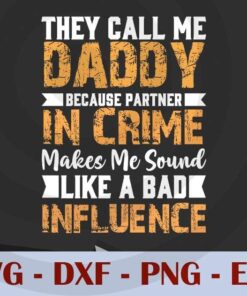They call me Daddy, in crime, bad influence, , Love Dad, Daddy, Father's Day, Customizable Layered Svg, Svg Eps Png Dxf