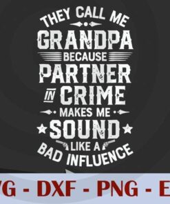 They Call Me Grandpa because Partner In crime makes me sound a bad influence, Love Dad, Daddy, Father's Day, Customizable Layered Svg, Svg Eps Png Dxf