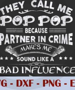They call me pop pop because partner in crime makes me sound like a bad influence, Love Dad, Daddy, Father's Day, Customizable Layered Svg, Svg Eps Png Dxf