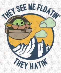 They see me Floatin, They Hatin, Baby Yoda, Disney Family, women Disney, Yoda Lovers , Svg Eps Png Dxf