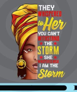 They whispered to her, Black History Month ,African Woman Afro I Am The Storm, Can't Withstand the Storm Customizable Png