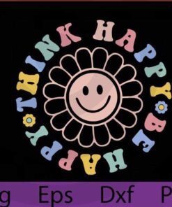 Think happy be happy Inspirational Quotes - Retro Flower svg/png - Hippie svg - Positive svg - Live happy svg - be happy svg - Retro Customizable Layered Svg, Svg Eps Png Dxf