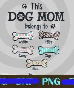 This Dog Mom Belongs To Willie Tilly, Lucy Gigi Fin, Cute Leopard Dog Bones, Dog Lovers, Custom Name, Customizable PNG