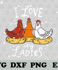 Three Funny Chickens, I Love My Ladies, Hens Laying Eggs, Farmer Life, Funny Chickens, SVG PNG DXF, EPS, PDF