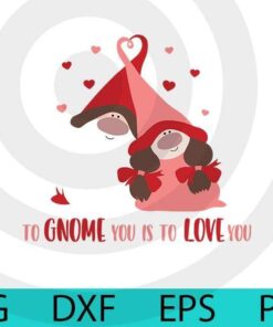 to gnome you is to love you, Valentines Gnomes, Cute sweet Gnomes Valentine's Day Customizable Layered Svg, Svg Eps Png Dxf