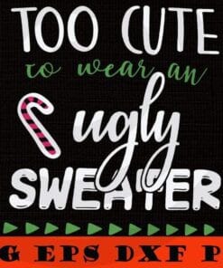 Too Cute To Wear An Ugly Sweater, Funny Christmas SVG