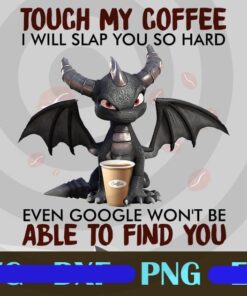 Touch My Coffee I Will Slap You So Hard Even Google Won't Be Able To Find You Png, funny Dragon And Coffee Customizable Png