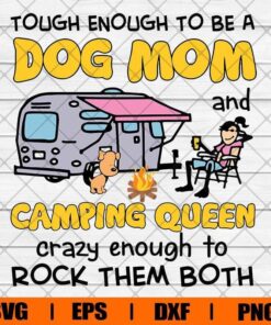 Tough Enough To Be A Dog Mom And Camping Queen Crazy Enough To Rock Them Both , Mom Gift , Dog Lover , Camping Lover , Svg Eps Png Dxf