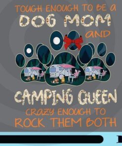 Tough Enough To Be A Dog Mom, Camping Queen Crazy Enough To Rock Them Both, Love Dog, Love Camping, Customizable Png