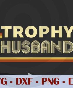 Trophy Husband Fathers Day Gift, Love Dad, Daddy, Father's Day, Customizable Layered Svg, Svg Eps Png Dxf