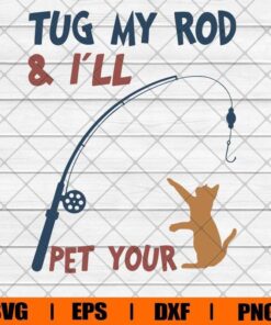 Tug My Rod And I Will Pet Your Fishing, Cat Funny, Fishing Funny, Cat and Fishing, Fishing Lover , Svg Eps Png Dxf