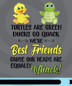 Turtles Are Green, Ducks Go Quack We're Best Friends, Our Head Are Equally Whack, Cartoon Friendship for Bestie, BFF, Cute Turtle, Cute Duck Customizable Png