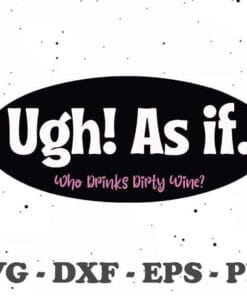 Ugh! As If Who Drinks Dirty Wine, Alicia Silverstone, Clueless Movie, Pop Culture, Movie Quote, 90s Apparel, Layered SVG, DXF, PNG, EPS