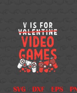 V Is For Video Games, Not for Valentine, Funny Valentines Day, Gamer Boy, Funny Gift, Game Lovers, Layered SVG, DXF, PNG, EPS