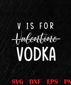 V is for Vodka, V isn't for Valentine, Vodka Lover, Wine Passion, Wine Addict, Funny Valentine, Valentines Day SVG PNG DXF, EPS, PDF