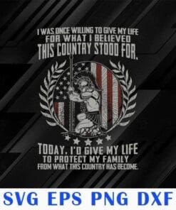 Veteran, Willing To Give My Life For What I Believed This Country Stood For, Give My Life To Protect My Family, USA Warrior, Layered Svg , SVG PNG DXF, EPS, PDF