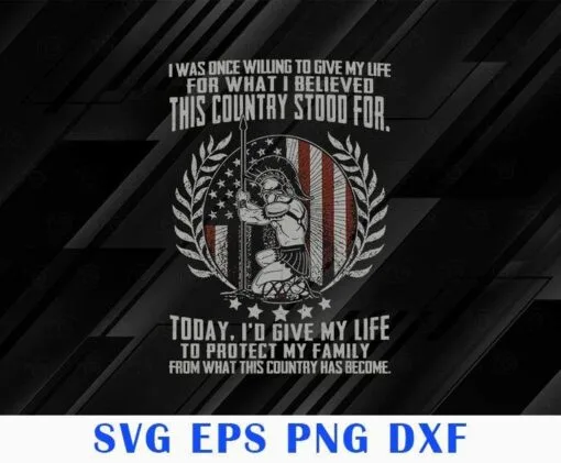 Veteran, Willing To Give My Life For What I Believed This Country Stood For, Give My Life To Protect My Family, USA Warrior, Layered Svg , SVG PNG DXF, EPS, PDF