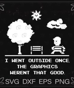 Video Gamer, I went Outside Once, The Graphics Weren't That Good, Gaming Boys, I Paused My Game I Went Outside, Layered Svg Eps Png Dxf
