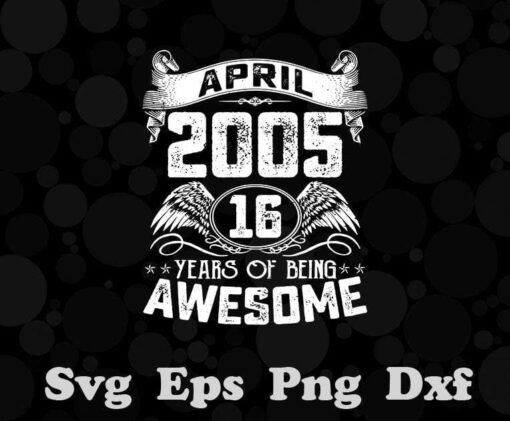 Vintage 16 Years Old 16th Birthday Decorations April 2005, 16 Year Of Being Awesome, Turn to 16, Birthday Gift, Custom Age, Layered SVG, DXF, PNG, EPS